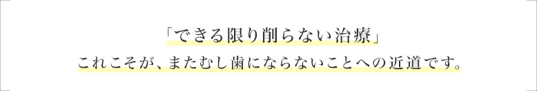 できる限り削らない治療